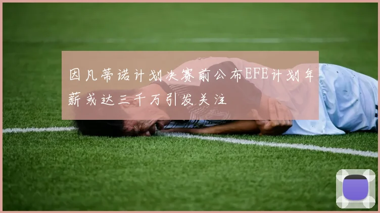 因凡蒂诺计划决赛前公布EFE计划年薪或达三千万引发关注